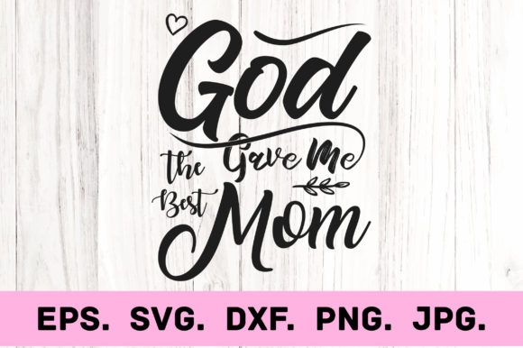 God Gave Me the Best Mom: Graphics for Crafts